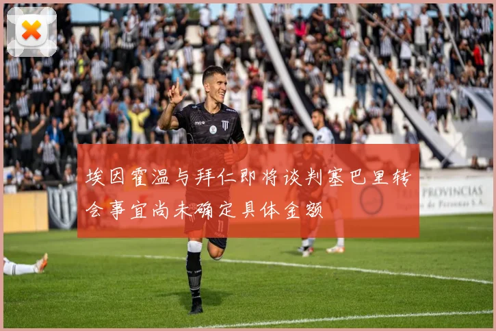 埃因霍温与拜仁即将谈判塞巴里转会事宜尚未确定具体金额